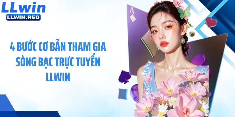 4 bước cơ bản tham gia sòng bạc trực tuyến LLWIN