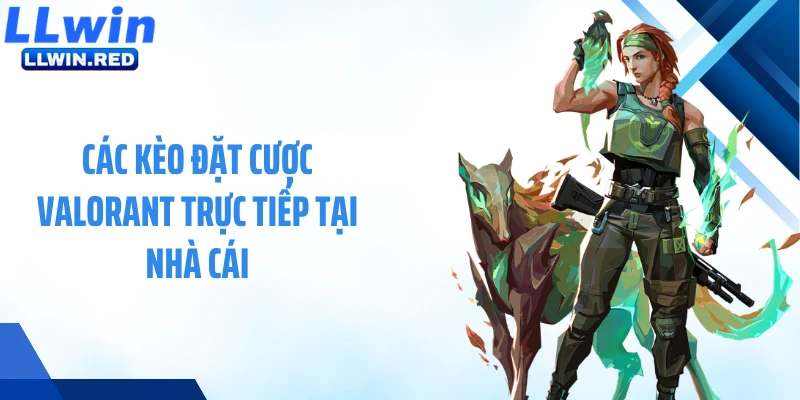 Các kèo đặt cược Valorant trực tiếp tại nhà cái
