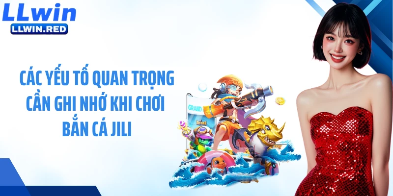 Các yếu tố quan trọng cần ghi nhớ khi chơi bắn cá JiLi