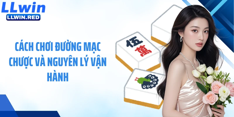 Cách chơi Đường Mạc Chược và nguyên lý vận hành