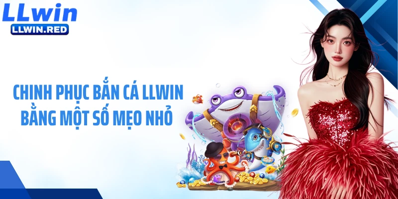 Chinh phục bắn cá LLWIN bằng một số mẹo nhỏ