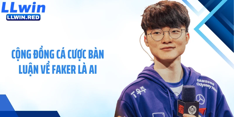 Cộng đồng cá cược bàn luận về Faker là ai