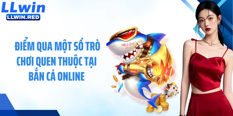 Điểm qua một số trò chơi quen thuộc tại bắn cá online