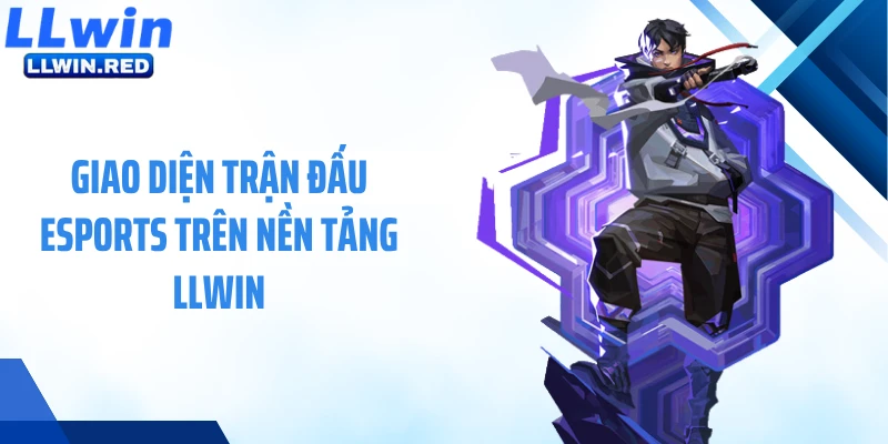 Giao diện trận đấu Esports trên nền tảng LLWIN