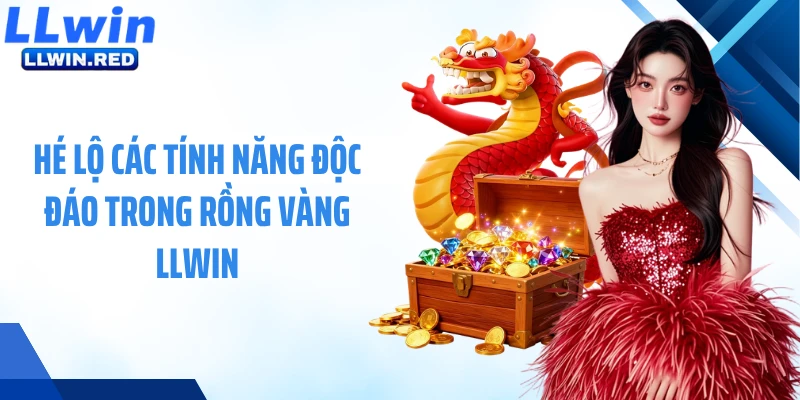 Hé lộ các tính năng độc đáo trong Rồng Vàng LLWIN