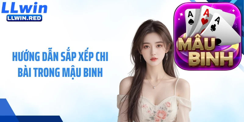 Hướng dẫn sắp xếp chi bài trong mậu binh