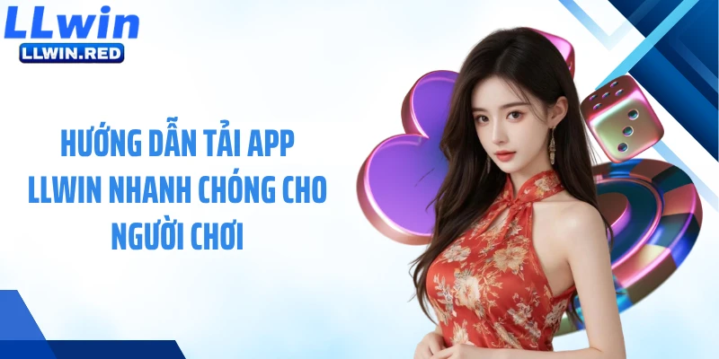 Hướng dẫn tải app LLWIN nhanh chóng cho người chơi