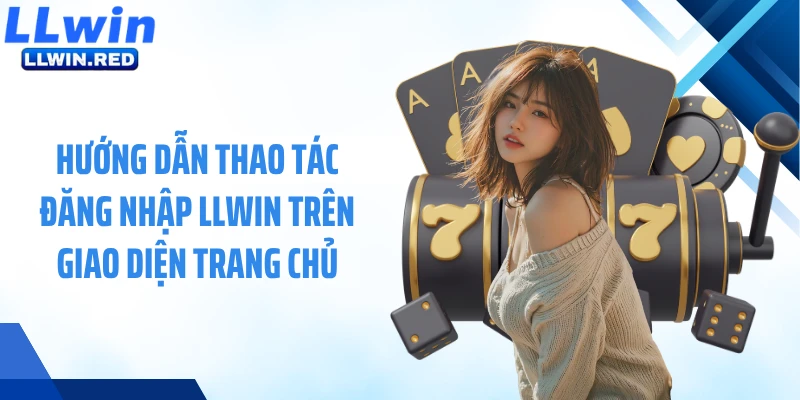 Hướng dẫn thao tác đăng nhập LLWIN trên giao diện trang chủ