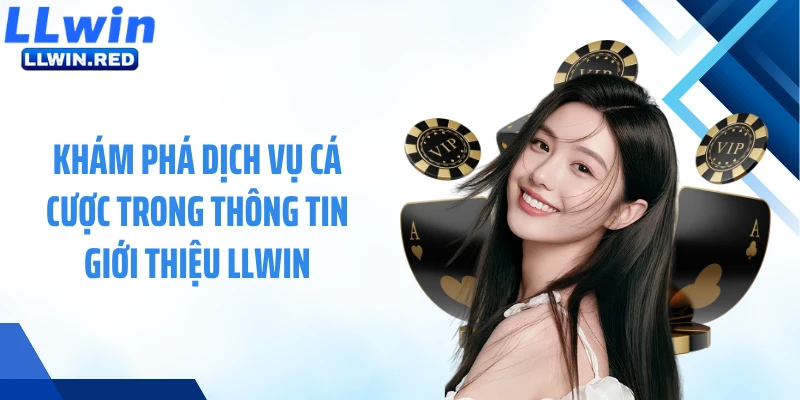 Khám phá dịch vụ cá cược trong thông tin giới thiệu LLWIN