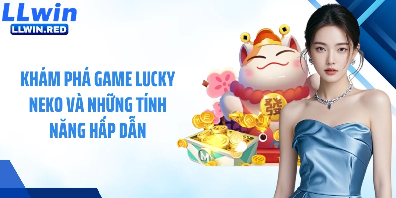 Khám phá game Lucky Neko và những tính năng hấp dẫn