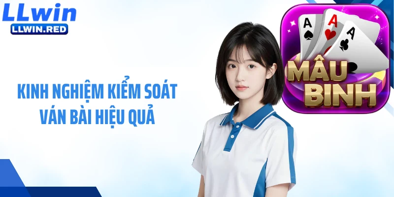 Kinh nghiệm kiểm soát ván bài hiệu quả