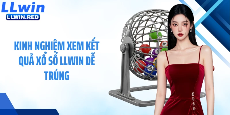 Kinh nghiệm xem kết quả xổ số LLWIN dễ trúng