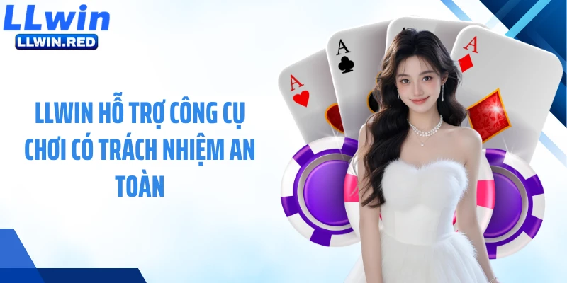 LLWIN hỗ trợ công cụ chơi có trách nhiệm an toàn