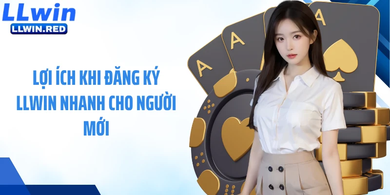 Lợi ích khi đăng ký LLWIN nhanh cho người mới