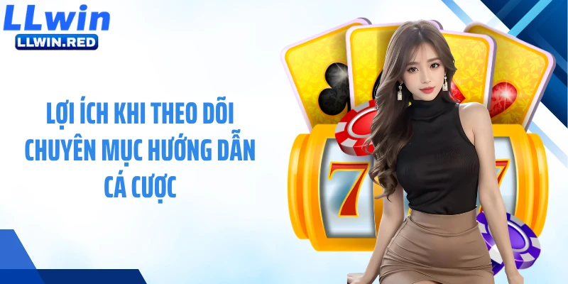 Lợi ích khi theo dõi chuyên mục hướng dẫn cá cược