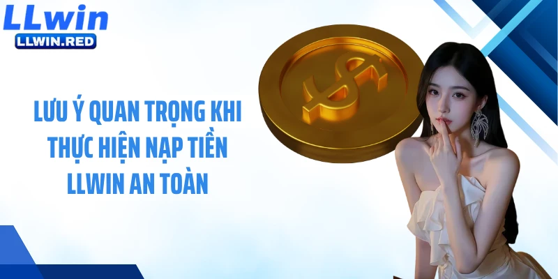 Lưu ý quan trọng khi thực hiện nạp tiền LLWIN an toàn