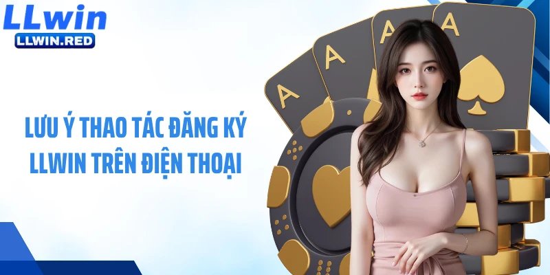 Lưu ý thao tác đăng ký LLWIN trên điện thoại