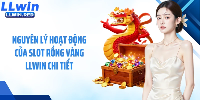 Nguyên lý hoạt động của slot Rồng Vàng LLWIN chi tiết