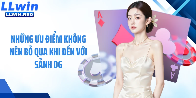 Những ưu điểm không nên bỏ qua khi đến với sảnh DG