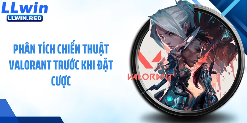 Phân tích chiến thuật Valorant trước khi đặt cược