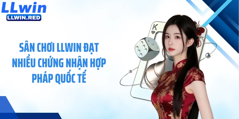 Sân chơi LLWIN đạt nhiều chứng nhận hợp pháp quốc tế