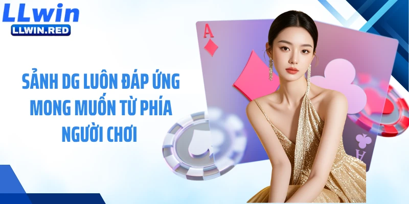Sảnh DG luôn đáp ứng mong muốn từ phía người chơi