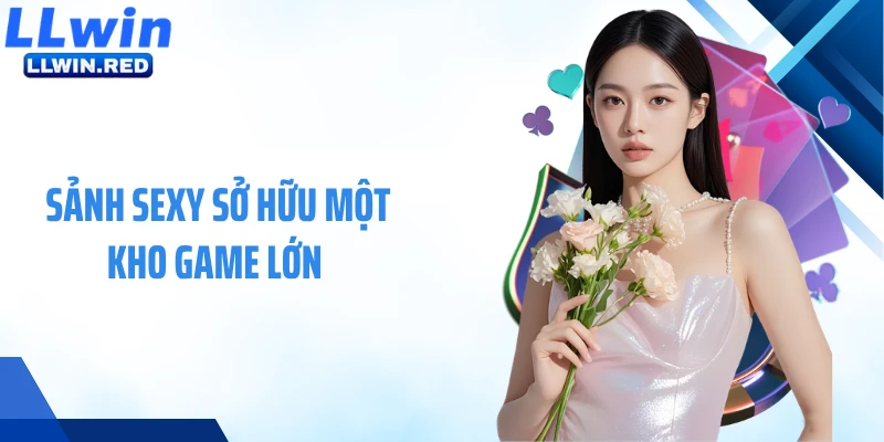 Sảnh Sexy sở hữu một kho game lớn 