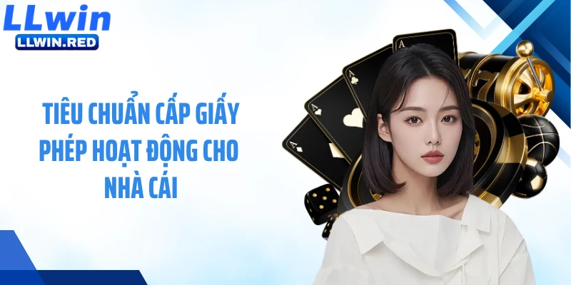 Tiêu chuẩn cấp giấy phép hoạt động cho nhà cái