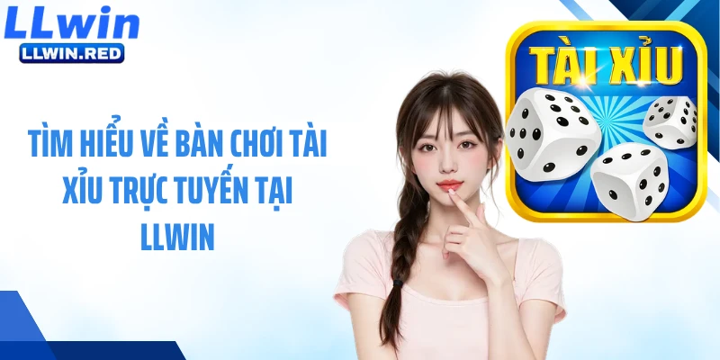 Tìm hiểu về bàn chơi tài xỉu trực tuyến tại LLWIN