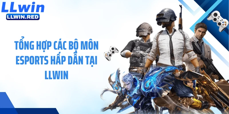 Tổng hợp các bộ môn Esports hấp dẫn tại LLWIN