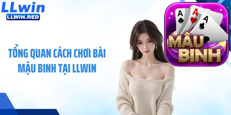 Tổng quan cách chơi bài mậu binh tại LLWIN
