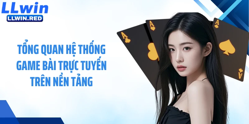 Tổng quan hệ thống game bài LLWIN trên nền tảng