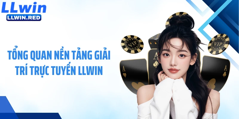 Tổng quan nền tảng giải trí trực tuyến LLWIN