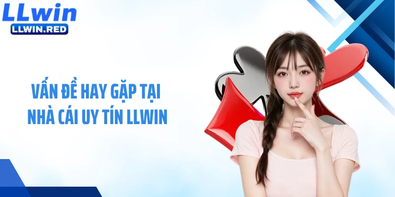 Vấn đề hay gặp tại nhà cái uy tín LLWIN