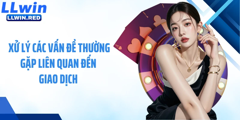 Xử lý các vấn đề thường gặp liên quan đến giao dịch